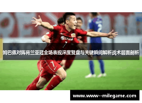 姆巴佩对阵荷兰亚冠全场表现深度复盘与关键瞬间解析战术层面剖析