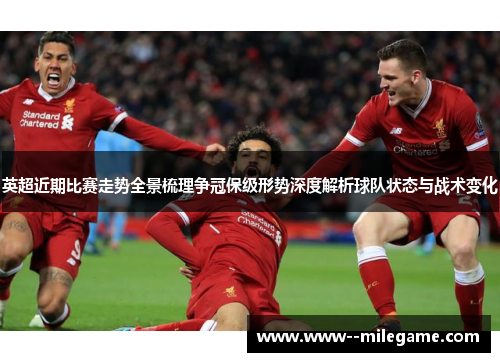 英超近期比赛走势全景梳理争冠保级形势深度解析球队状态与战术变化 英超近期比赛走势全景梳理争冠保级形势深度解析球队状态与战术变化