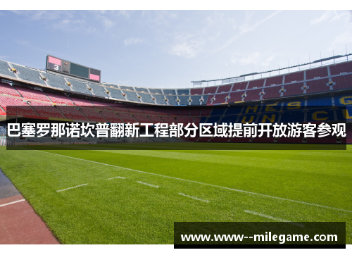 巴塞罗那诺坎普翻新工程部分区域提前开放游客参观 巴塞罗那诺坎普翻新工程部分区域提前开放游客参观