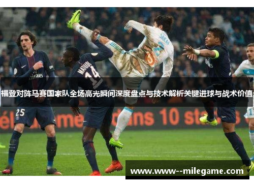 福登对阵马赛国家队全场高光瞬间深度盘点与技术解析关键进球与战术价值