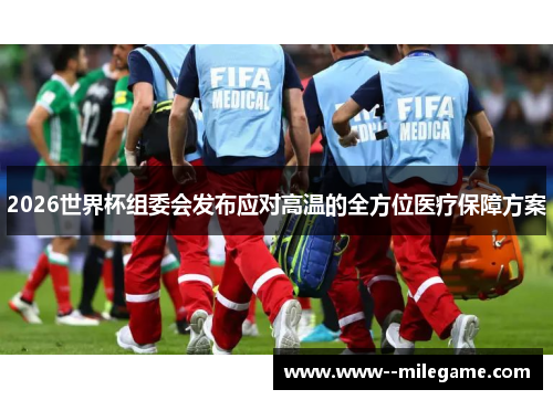 2026世界杯组委会发布应对高温的全方位医疗保障方案